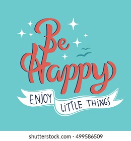 Be happy enjoy little things. Quote. Hand drawn vintage print with hand lettering. This illustration can be used as a print on t-shirts and bags or as a poster.