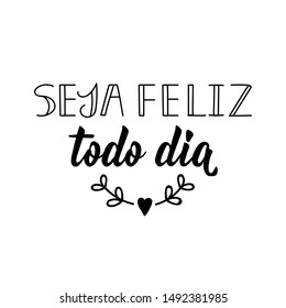 Be happy every day in Portuguese. Ink illustration with hand-drawn lettering. Seja feliz todo dia.