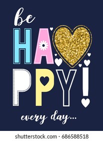 Be happy every day slogan and glitter heart. Vector illustration design for fashion fabrics, textile graphics, prints.