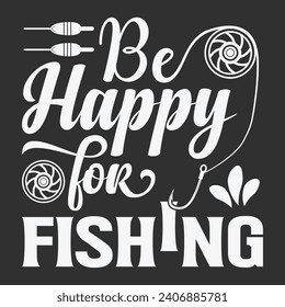 Be Happy for Fishing Quotes, Stylish Fishing Typography, Creative Fishing Design, Fishing Enthusiast's Tee, Typography Shirt, Trendy Typography for Anglers, Graphic Tee Design