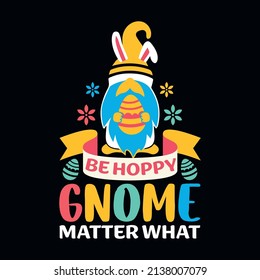 Be Happy Gnome Matter What - Easter t shirt design with typography and vector illustration. Trendy quote colorful design. Good for greeting t shirt print and mug, bag, pillow cover, card, poster.
