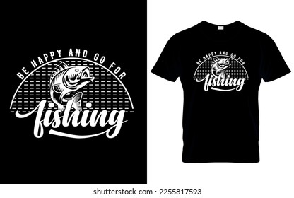 Be Happy and go for Fishing t shirt design