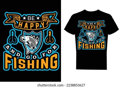 Be happy and go for fishing Typography, simple fishing T Shirt Design
