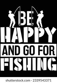 Be happy and go for fishing vector art design, eps file. design file for t-shirt. SVG, EPS cuttable design file