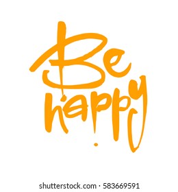 Be happy. Handdrawn lettering. Template calligraphy design of positive quote for posters, t-shirts, cards. Typography element. Hand written vector.