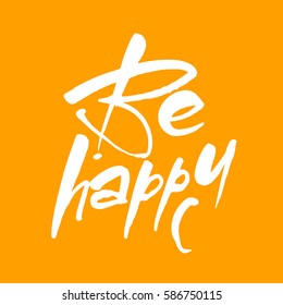 Be happy. Handdrawn lettering. Template calligraphy design of positive quote for posters, t-shirts, cards. Typography element. Hand written vector.