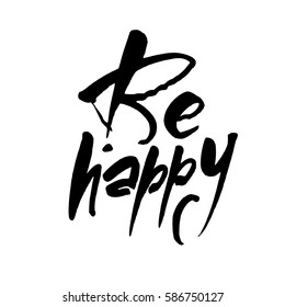 Be happy. Handdrawn lettering. Template calligraphy design of positive quote for posters, t-shirts, cards. Typography element. Hand written vector.
