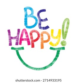 Be Happy handwritten text drawn with felt pen in playful childlike style. Colorful lettering with smiling detail conveying happiness, warmth and festive mood. Vector featuring hand drawn typography.