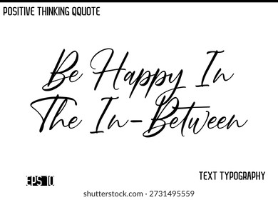 Be Happy In The In-Between  -Positive Thinking Modern Cursive Lettering Typography Vector Design