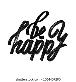 be happy. Inspirational and motivational quotes. Hand painted brush lettering and custom typography for your designs: t-shirts, bags, for posters, invitations, cards, etc.