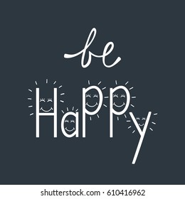 Be happy. Inspirational quote about happiness. Modern calligraphy phrase with hand drawn smiley face. Simple vector lettering for print and poster. Typography  design.