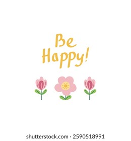 Be Happy Inspirational Quote with Cute Flowers – Minimalist Spring Illustration