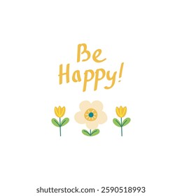 Be Happy Inspirational Quote with Cute Flowers – Minimalist Spring Illustration