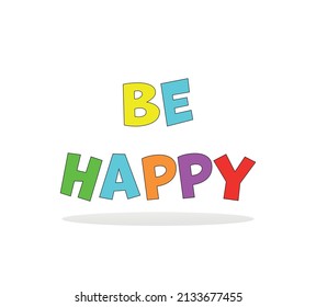 Be Happy inspiring message banner. Vector illustration art phrase. multicolored lettering on white background. Positivity symbol. 