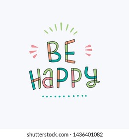 Be Happy lettering inscription with outline. Handdrawn message about happiness. Positive multicoloured saying drawn in free hand style. Colouful text for poster, print, phone case, apparel. Vector