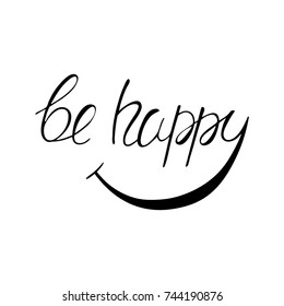 Be Happy lettering. Motivation phrase. Calligraphy phrase with smile for use on t-shirt or poster.