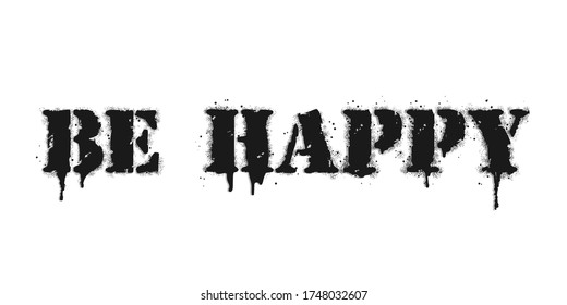 Be happy lettering. Vector graffiti lettering on white. Lettering sprayed with leak in black over white. Vector design street art.