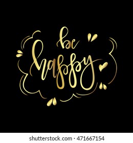 Be happy. Lettering for your design - motivational posters, advertisement, magazine pages, sport banners, business. Holiday card with lettering phrase.