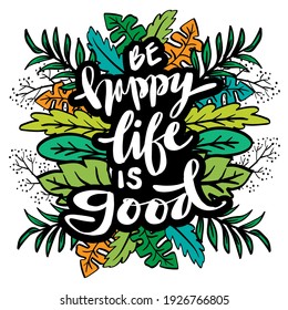 Be happy life is good hand lettering. Motivational quote.