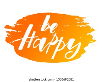 Be happy motivation quote. Modern handlettering text. Design print for t-shirt, pin label, sticker, greeting card, banner. Vector illustration on background. 