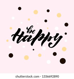 Be happy motivation quote. Modern handlettering text. Design print for t-shirt, pin label, sticker, greeting card, banner. Vector illustration on background. 
