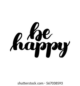 Be Happy motivational Hand lettered brush style phrase. Handmade Typographic Art for Poster Print Greeting Card T shirt apparel design, vector illustration