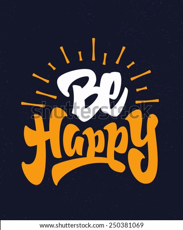 'Be Happy' motivational Hand lettered brush script style phrase. Handmade Typographic lettering Art for Poster Print Greeting Card T shirt apparel design, hand crafted vector illustration'Be Happy' motivational Hand lettered brush script style phrase. Handmade Typographic lettering Art for Poster Print Greeting Card T shirt apparel design, hand crafted vector illustration