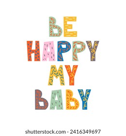 Be happy my baby lettering illustration design for printing. Motivational, inspirational positive quote, phrase for kids poster, card