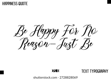 Be Happy For No Reason—Just Be  -Happiness Message Handwritten Lettering Cursive Typography Quote Vector Design