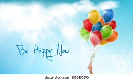 Be happy now, motivational positive vector banner. Inspiring phrase, words of wisdom. Realistic concept background with clouds in blue sky and with human hand, holding bunch of colorful balloons