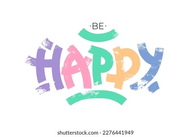 Be happy phrase with bold textured brush letters. Motivational quote, positive message. Vector design for cards, posters, banners, web, apparel prints.