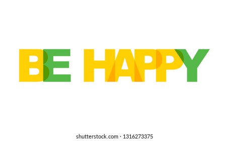 Be happy, phrase. Concept of simple text for typography poster, sticker design, apparel print, greeting card or postcard. Graphic slogan isolated on white background. Vector illustration.