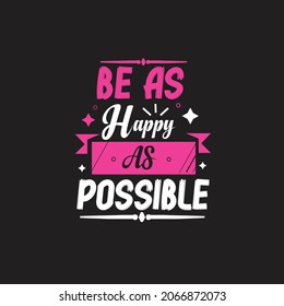 Be as happy as possible typography t shirt design ready for print