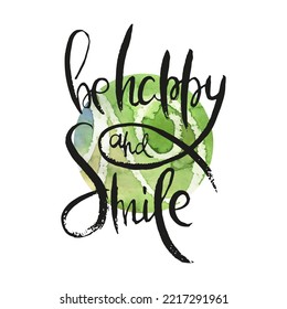 Be Happy And Smile. Vector ink lettering art. Hand drawn lettering phrase. Modern brush calligraphy card. Illustration isolated on white background