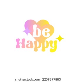 Be happy text with heart shape pastel gradient color Groovy style isolated on white