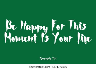 Be Happy For This Moment Is Your Life Calligraphy Typeface On Green Background