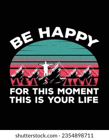 BE HAPPY FOR THIS MOMENT THIS IS YOUR LIFE. T-SHIRT DESIGN. PRINT TEMPLATE.TYPOGRAPHY VECTOR 
ILLUSTRATION.