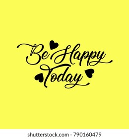 Be Happy Today. Hand drawn typography poster in yellow theme. Good for T shirt, lettered calligraphic design. Inspirational vector typography quotes of the day.