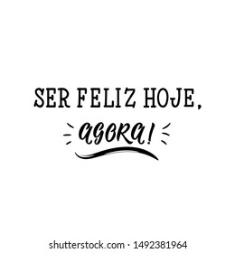 Be happy today, now in Portuguese. Ink illustration with hand-drawn lettering. Ser feliz hoje, agora