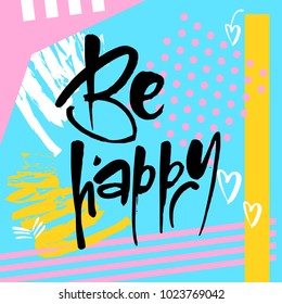 Be happy. Typography for poster, invitation, greeting card, flyer, banner, postcard or t-shirt. Motivation lettering, inscription, calligraphy design. Text background. Vector illustration.