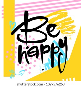 Be happy. Typography for poster, invitation, greeting card, flyer, banner, postcard or t-shirt. Motivation lettering, inscription, calligraphy design. Text background. Vector illustration.