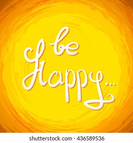 be Happy .Vector calligraphic inspirational design. Hand drawn vector element. Motivation quote for t-shirt, flyer, poster, card.