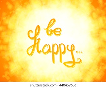 be Happy .Vector calligraphic inspirational design. Hand drawn vector element. Motivation quote for t-shirt, flyer, poster, card.