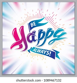 Be Happy vector design for greeting card. Includes beautiful lettering composition placed over blurred colorful abstract background. Square shape format with CMYK colors acceptable for print.