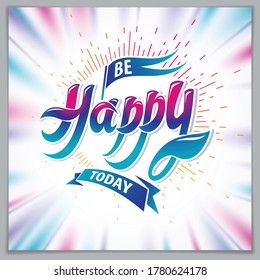 Be Happy vector greeting card. Includes beautiful lettering composition placed over blurred colorful abstract background. Square shape format with CMYK colors acceptable for print.