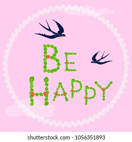 Be Happy! Vector illustration of letters, decorated with leaves and flowers, on pink background. Frame and swallows.