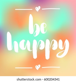 Be happy vector lettering background. hand drawn unique design on gradient bright floral watercolor background.