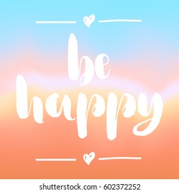 Be happy vector lettering background. hand drawn unique design on gradient bright watercolor background.
