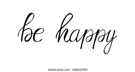 Be happy vector lettering isolated on white background. Calligraphy black text. Sign of a vector illustration. Festive event. Design for a holiday greeting card , printing on textiles and your design.