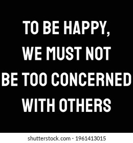 To be happy, we must not be too concerned with others